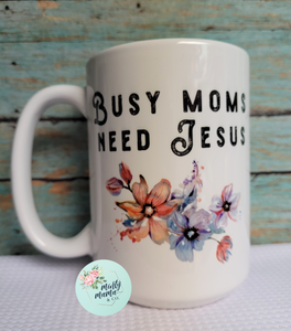 Ceramic Mug:: Floral Busy Moms Need Jesus