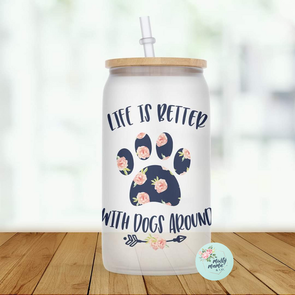 Glass Can Tumbler:: Life Is Better with Dogs