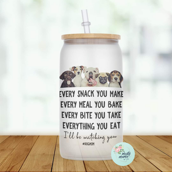 Glass Can Tumbler:: Every Snack You Make #dogmom