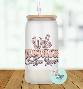 Glass Can Tumbler:: Wife Mother Coffee Lover